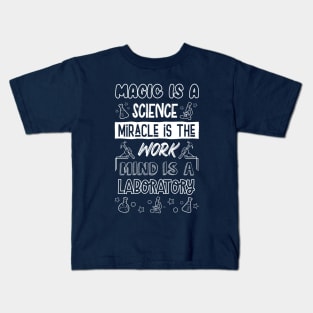 Magic is A Science.Miracle Is The Work.Mind is The Laboratory - White Kids T-Shirt